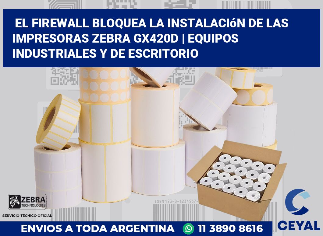 El firewall bloquea la instalación de las impresoras Zebra GX420d | Equipos industriales y de escritorio