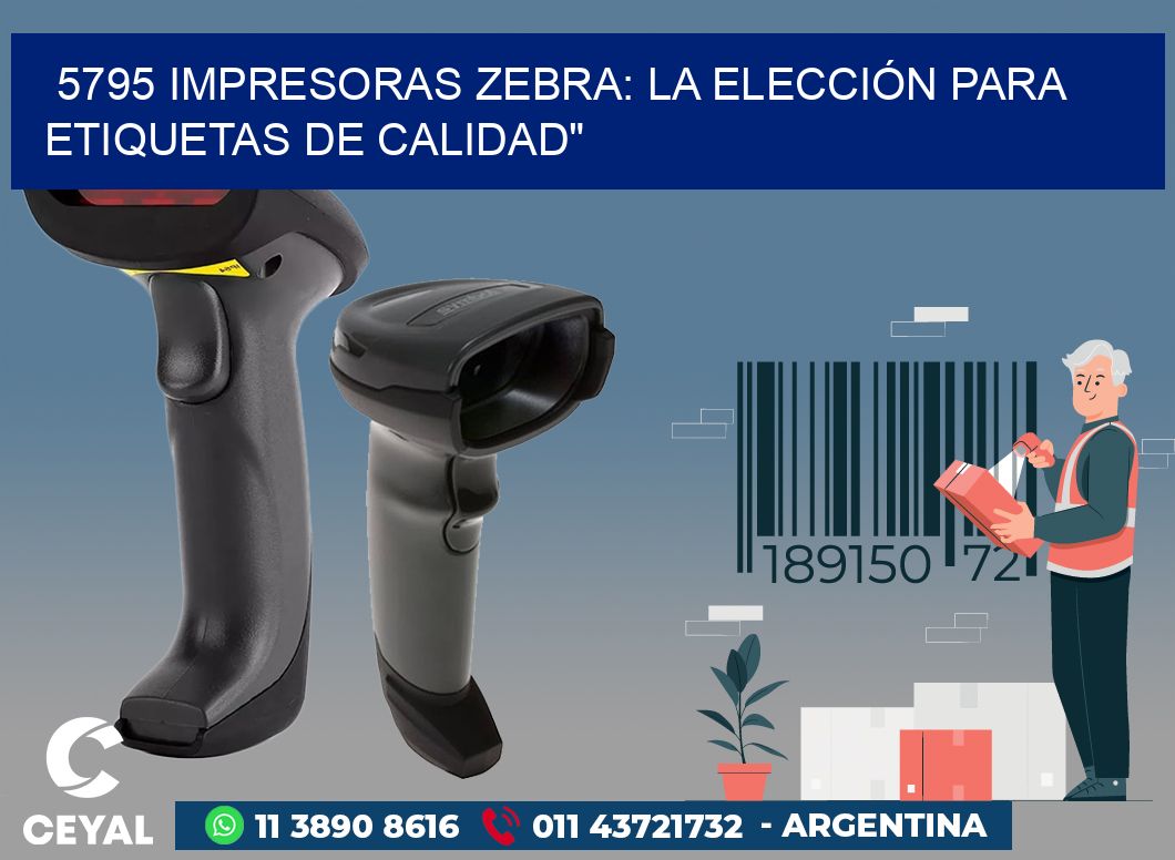 5795 IMPRESORAS ZEBRA: LA ELECCIÓN PARA ETIQUETAS DE CALIDAD