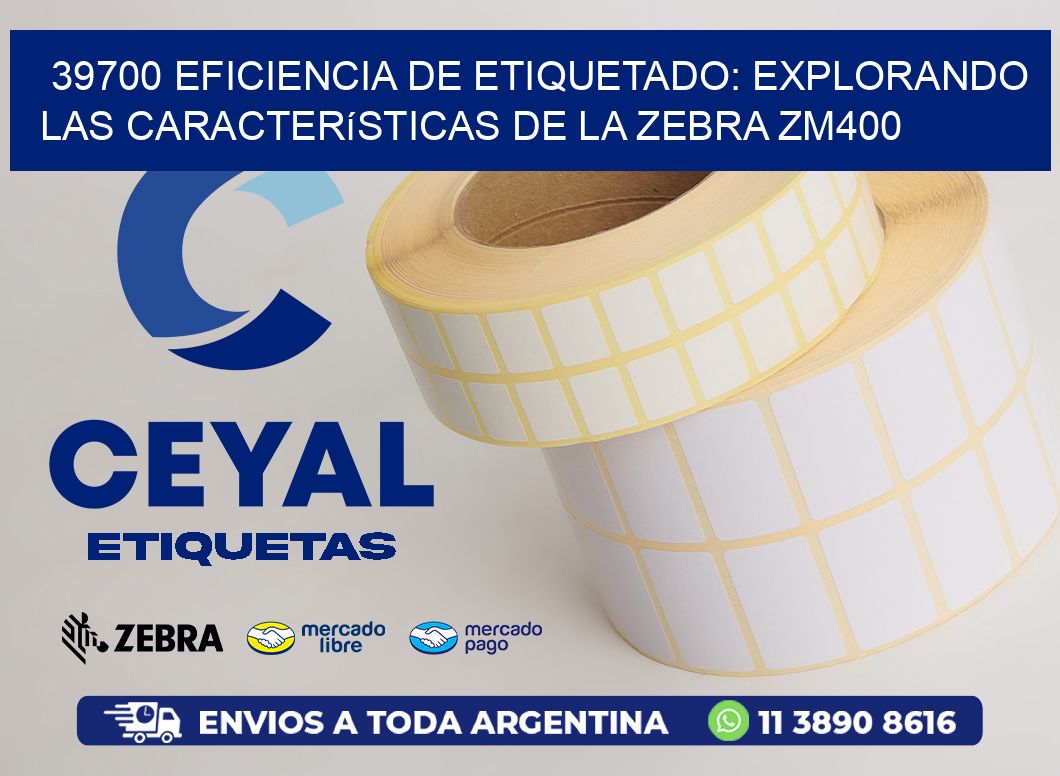39700 Eficiencia de Etiquetado: Explorando las Características de la Zebra ZM400
