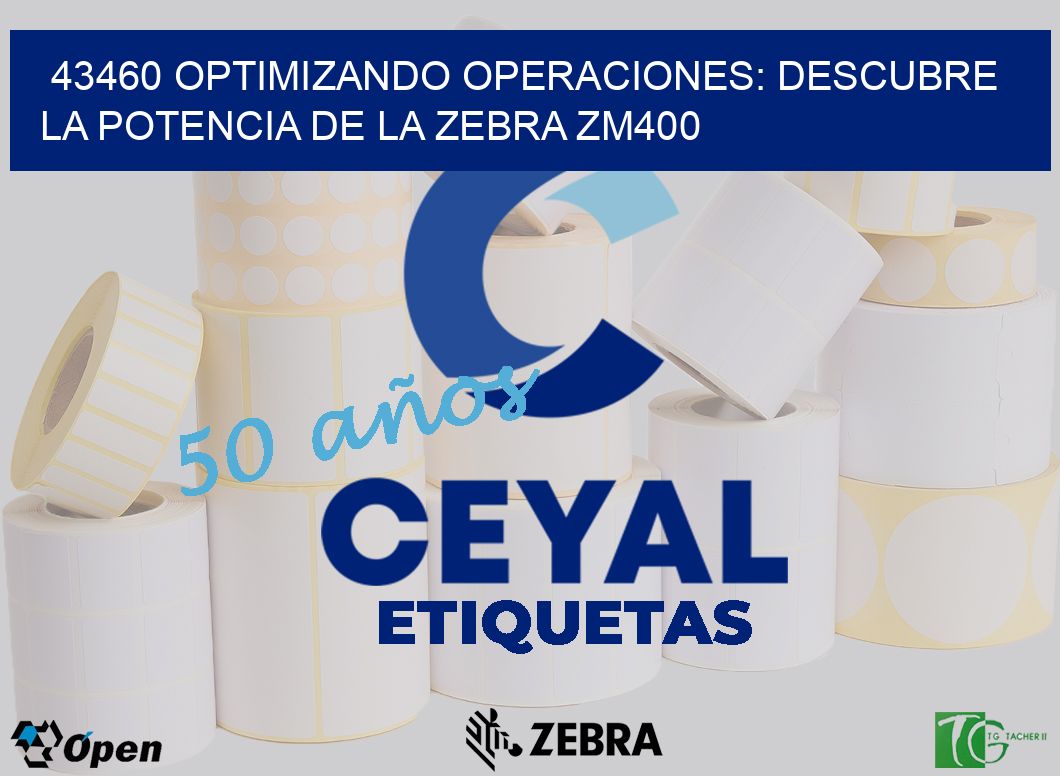 43460 optimizando Operaciones: Descubre la Potencia de la Zebra ZM400
