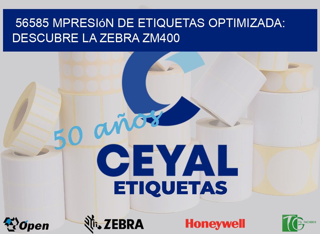 56585 mpresión de Etiquetas Optimizada: Descubre la Zebra ZM400