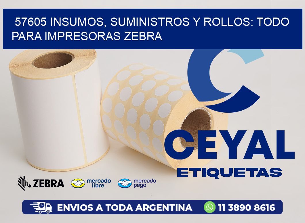 57605 INSUMOS, SUMINISTROS Y ROLLOS: TODO PARA IMPRESORAS ZEBRA
