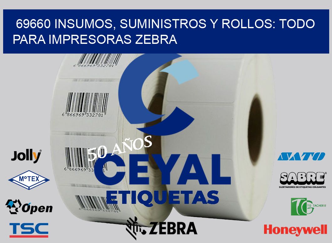 69660 INSUMOS, SUMINISTROS Y ROLLOS: TODO PARA IMPRESORAS ZEBRA