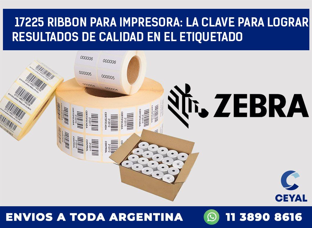 17225 RIBBON PARA IMPRESORA: LA CLAVE PARA LOGRAR RESULTADOS DE CALIDAD EN EL ETIQUETADO