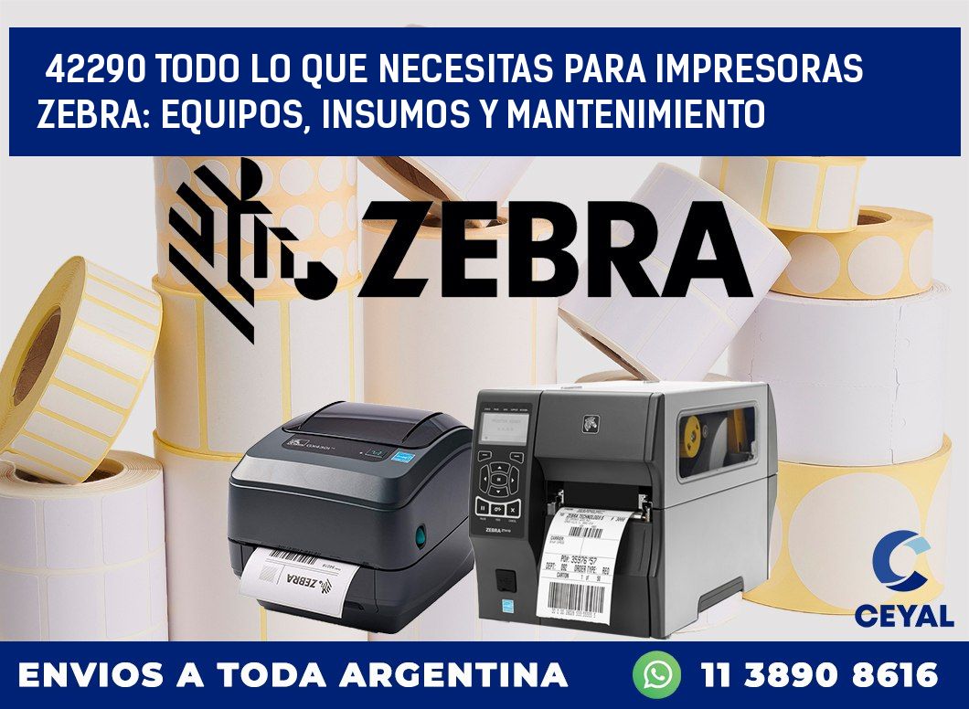 42290 TODO LO QUE NECESITAS PARA IMPRESORAS ZEBRA: EQUIPOS, INSUMOS Y MANTENIMIENTO