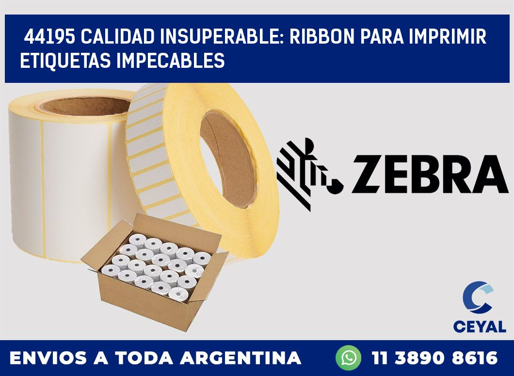 44195 CALIDAD INSUPERABLE: RIBBON PARA IMPRIMIR ETIQUETAS IMPECABLES