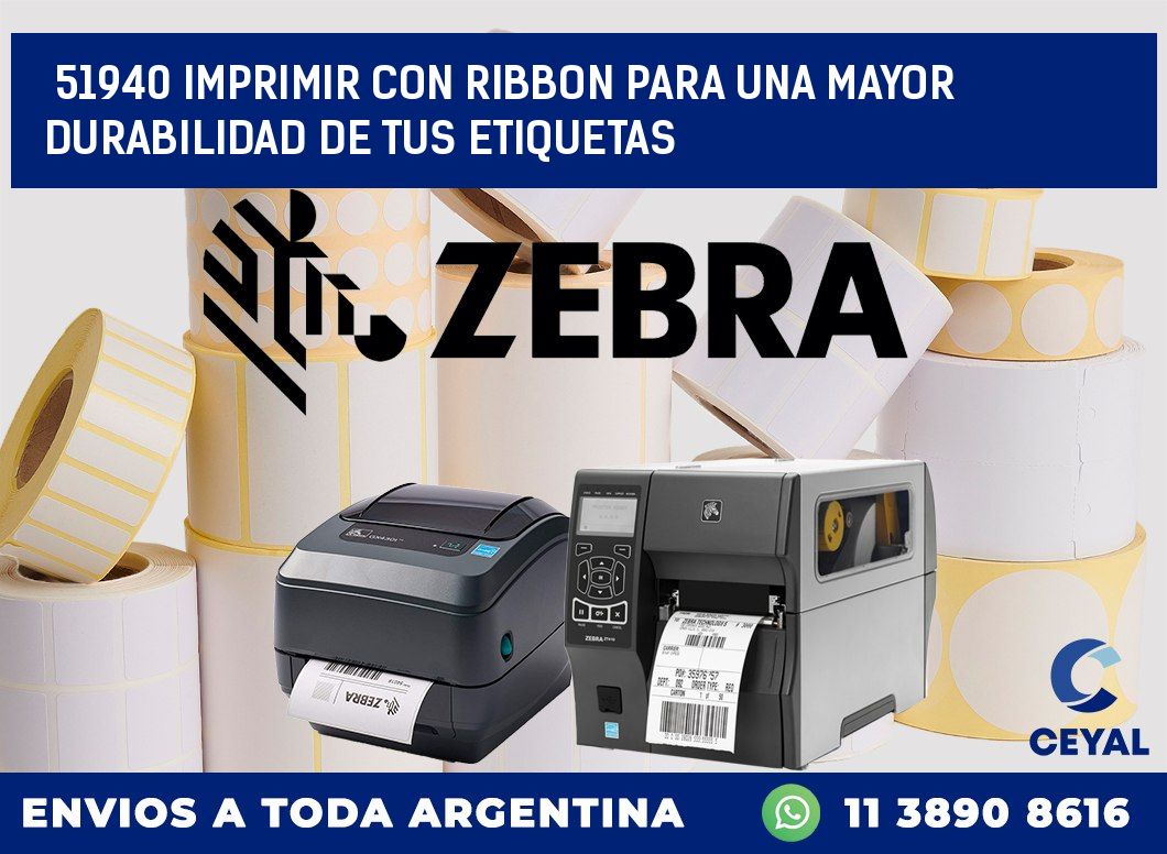 51940 IMPRIMIR CON RIBBON PARA UNA MAYOR DURABILIDAD DE TUS ETIQUETAS