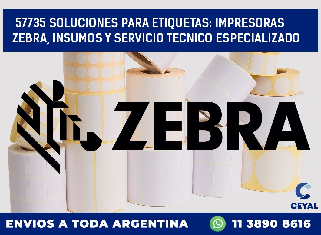 57735 SOLUCIONES PARA ETIQUETAS: IMPRESORAS ZEBRA, INSUMOS Y SERVICIO TECNICO ESPECIALIZADO