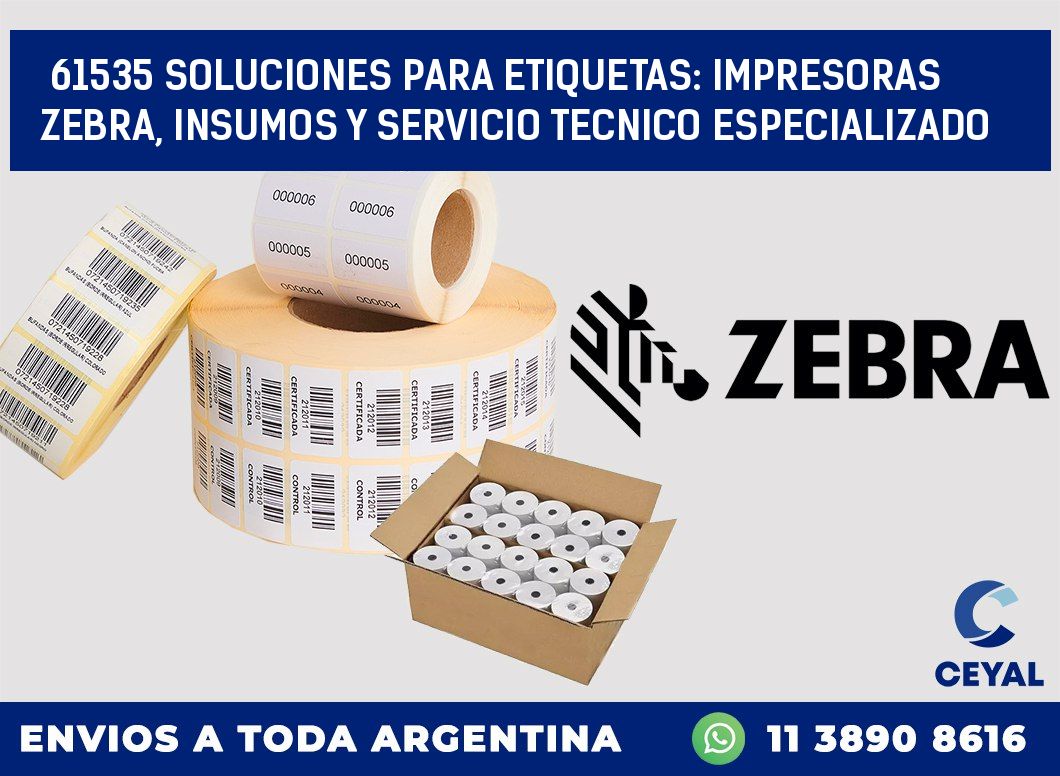 61535 SOLUCIONES PARA ETIQUETAS: IMPRESORAS ZEBRA, INSUMOS Y SERVICIO TECNICO ESPECIALIZADO