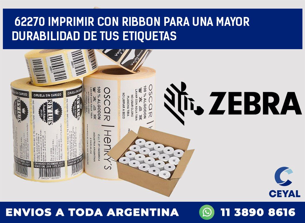 62270 IMPRIMIR CON RIBBON PARA UNA MAYOR DURABILIDAD DE TUS ETIQUETAS