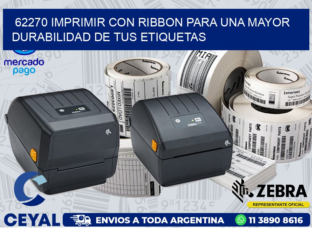 62270 IMPRIMIR CON RIBBON PARA UNA MAYOR DURABILIDAD DE TUS ETIQUETAS