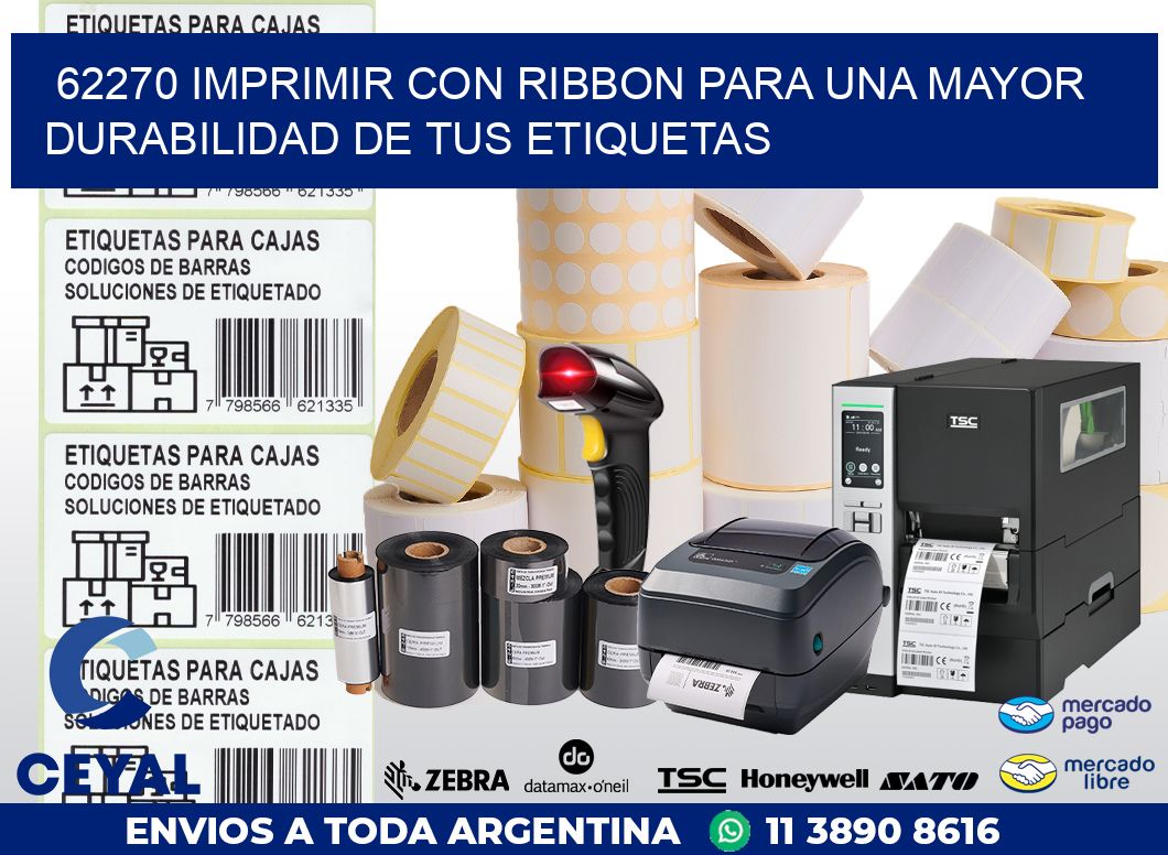 62270 IMPRIMIR CON RIBBON PARA UNA MAYOR DURABILIDAD DE TUS ETIQUETAS