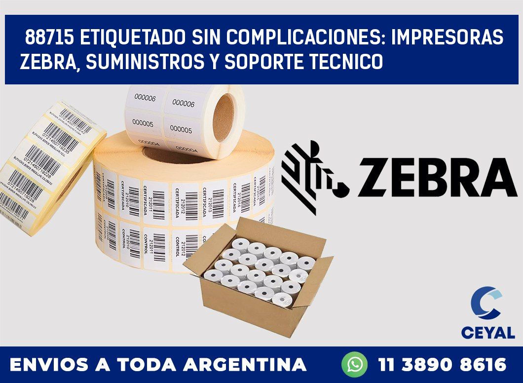 88715 ETIQUETADO SIN COMPLICACIONES: IMPRESORAS ZEBRA, SUMINISTROS Y SOPORTE TECNICO