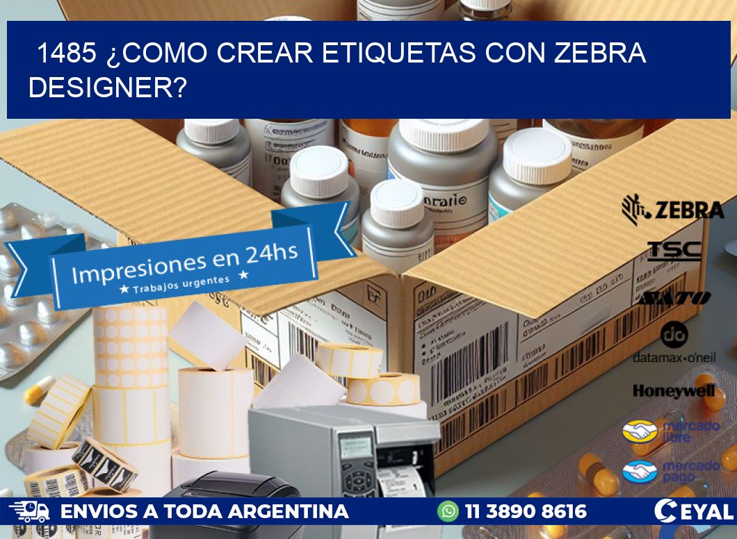 1485 ¿COMO CREAR ETIQUETAS CON ZEBRA DESIGNER?