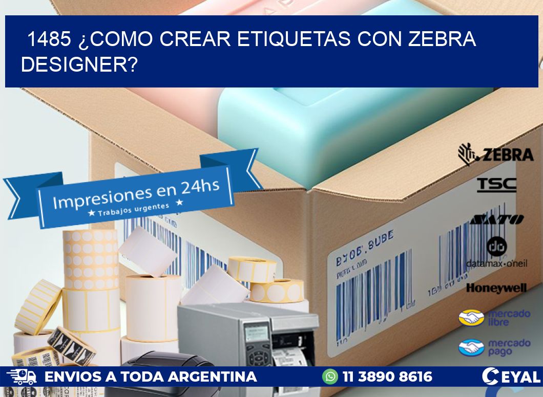 1485 ¿COMO CREAR ETIQUETAS CON ZEBRA DESIGNER?