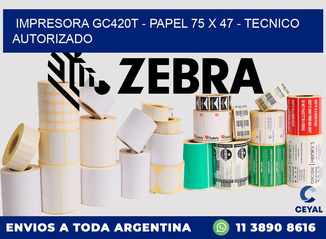 IMPRESORA GC420T - PAPEL 75 x 47 - TECNICO AUTORIZADO