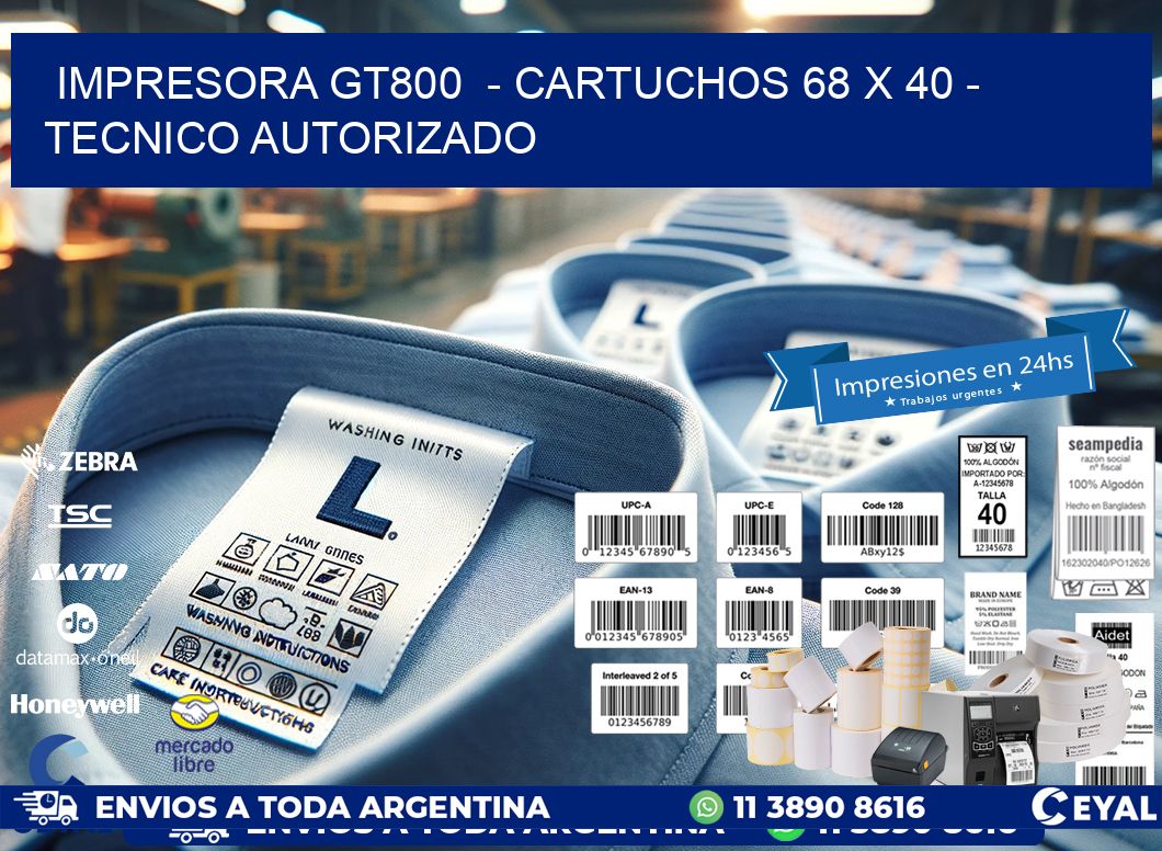 IMPRESORA GT800  - CARTUCHOS 68 x 40 - TECNICO AUTORIZADO