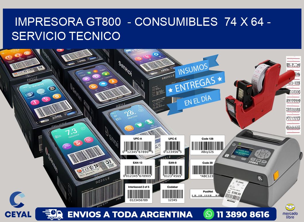 IMPRESORA GT800  - CONSUMIBLES  74 x 64 - SERVICIO TECNICO