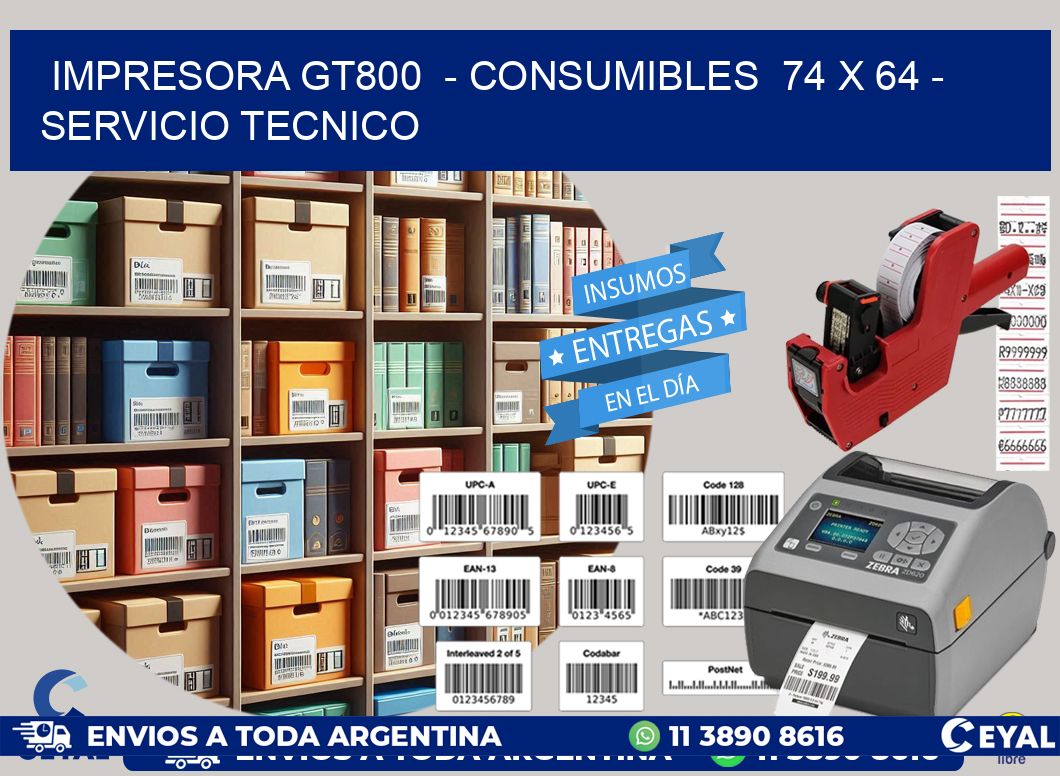 IMPRESORA GT800  - CONSUMIBLES  74 x 64 - SERVICIO TECNICO