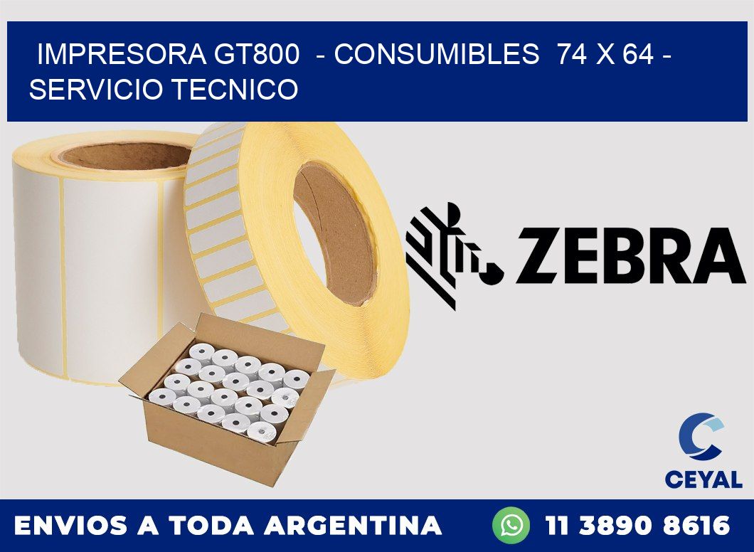 IMPRESORA GT800  - CONSUMIBLES  74 x 64 - SERVICIO TECNICO