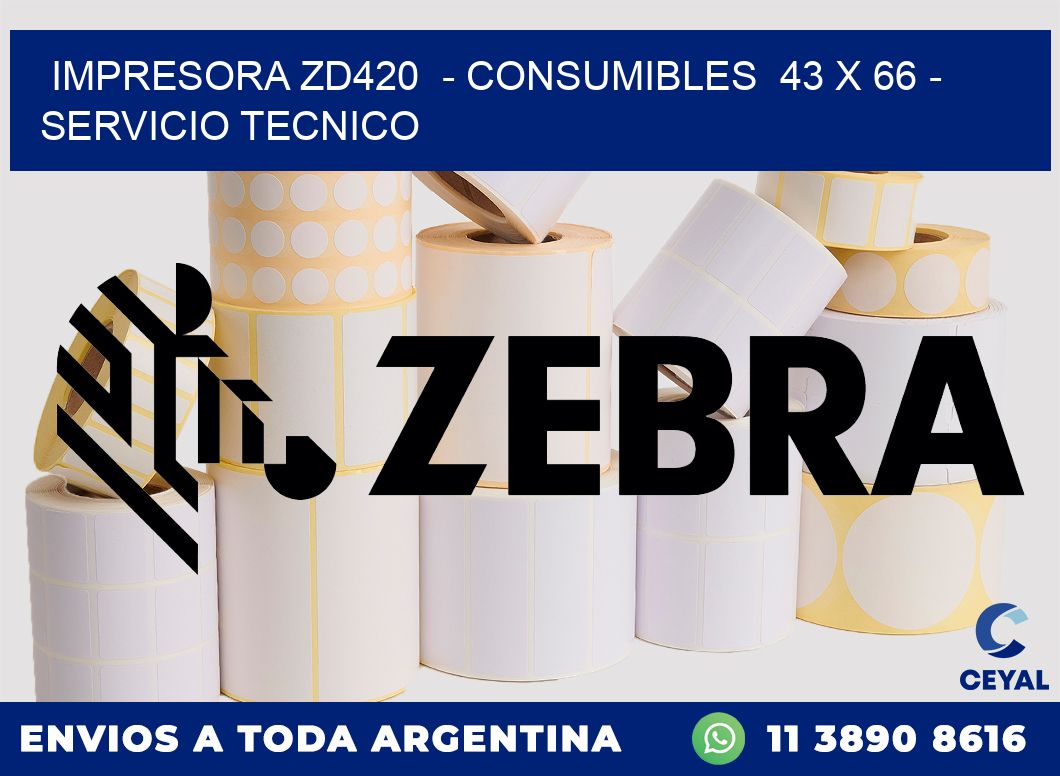 IMPRESORA ZD420  - CONSUMIBLES  43 x 66 - SERVICIO TECNICO