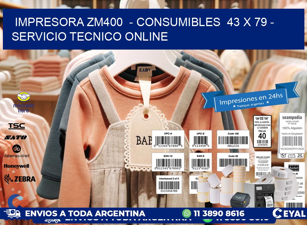 IMPRESORA ZM400 - CONSUMIBLES 43 x 79 - SERVICIO TECNICO ONLINE