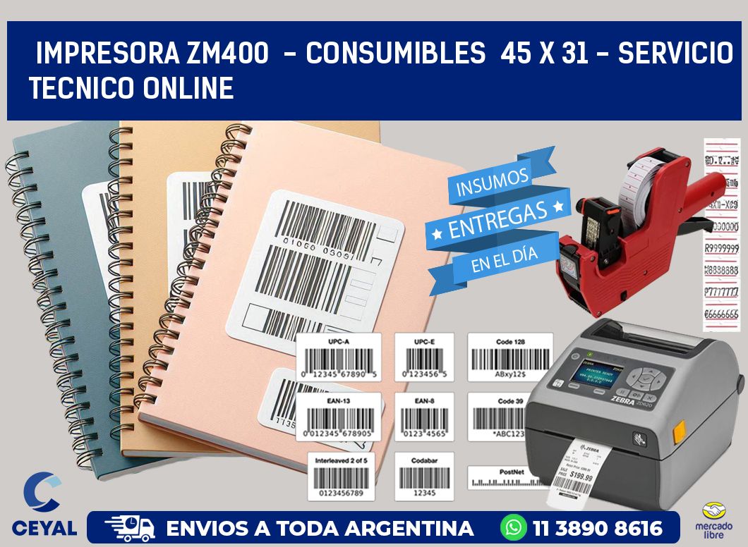 IMPRESORA ZM400  - CONSUMIBLES  45 x 31 - SERVICIO TECNICO ONLINE