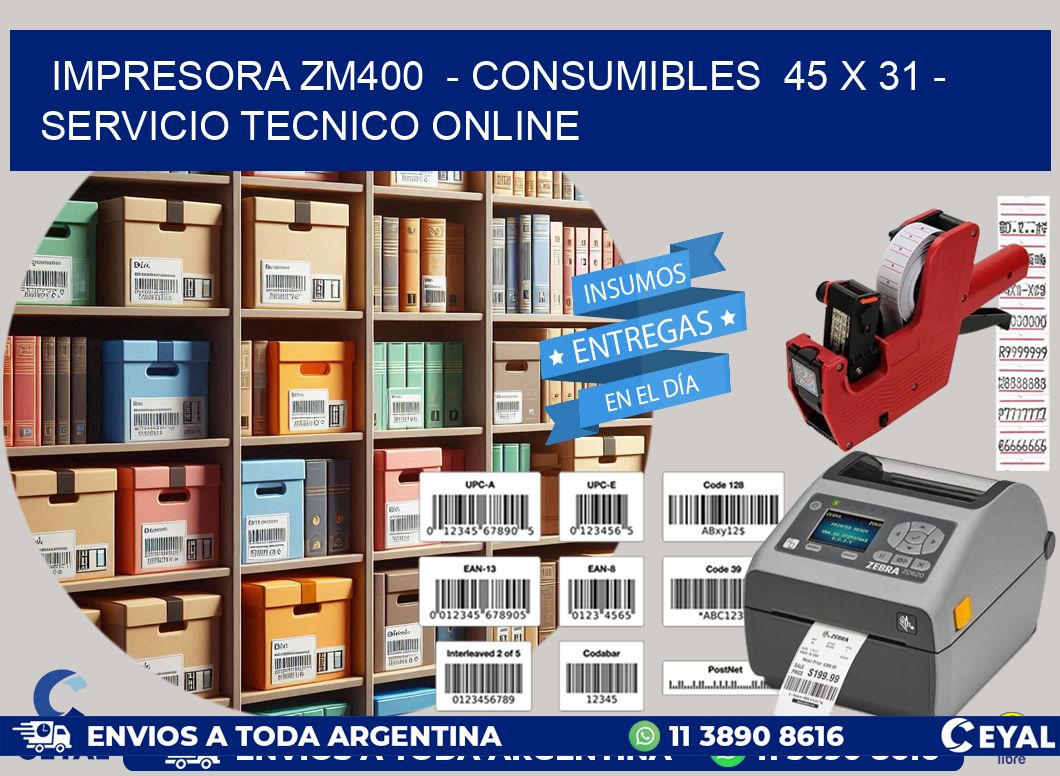 IMPRESORA ZM400  - CONSUMIBLES  45 x 31 - SERVICIO TECNICO ONLINE