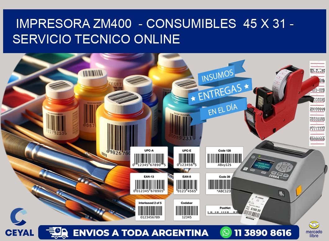 IMPRESORA ZM400  - CONSUMIBLES  45 x 31 - SERVICIO TECNICO ONLINE