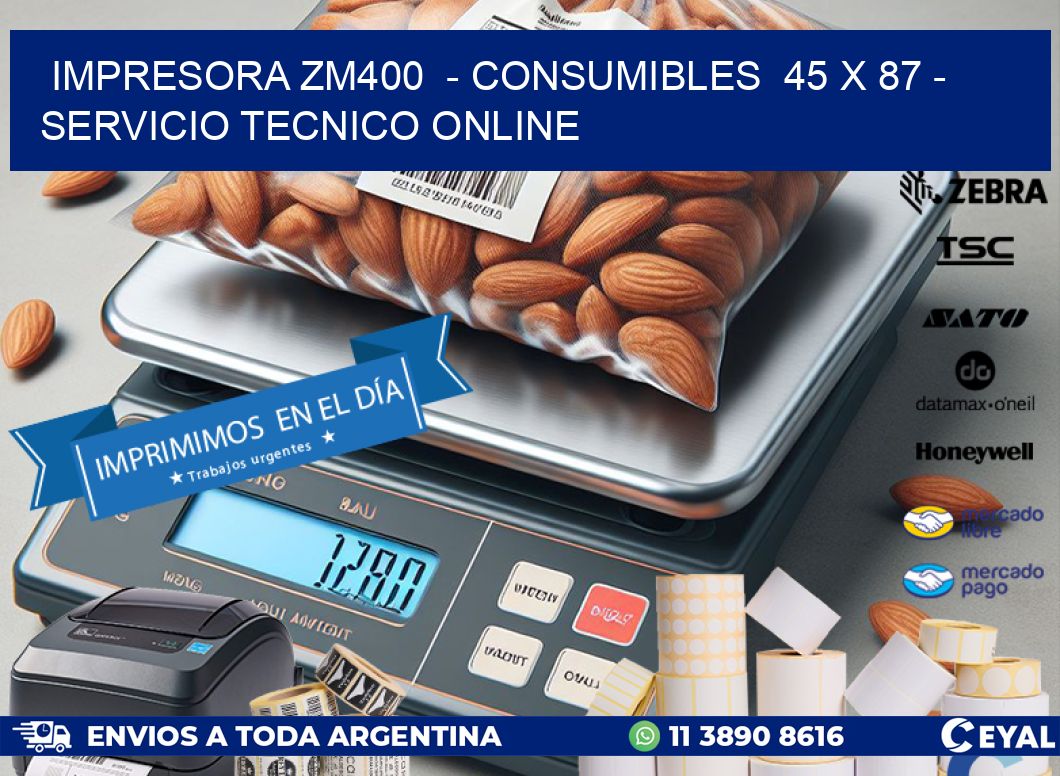 IMPRESORA ZM400  - CONSUMIBLES  45 x 87 - SERVICIO TECNICO ONLINE