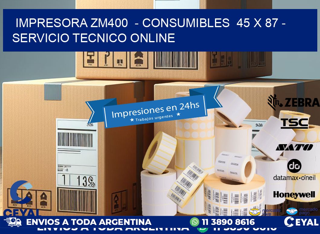 IMPRESORA ZM400  – CONSUMIBLES  45 x 87 – SERVICIO TECNICO ONLINE