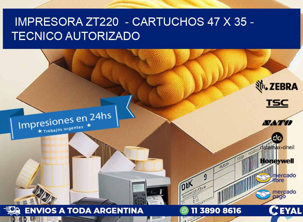 IMPRESORA ZT220  - CARTUCHOS 47 x 35 - TECNICO AUTORIZADO