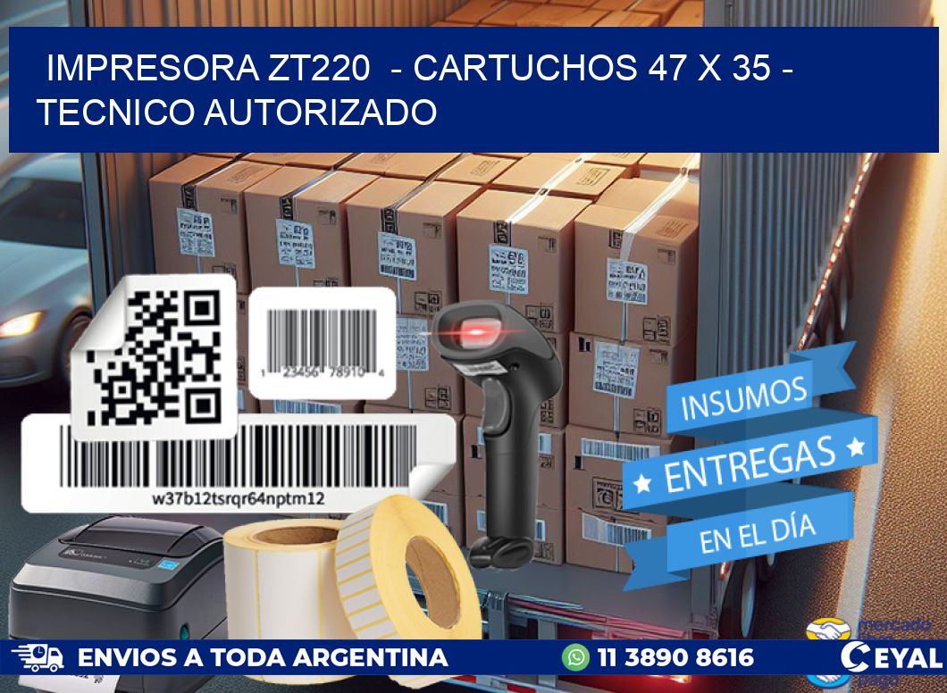 IMPRESORA ZT220  – CARTUCHOS 47 x 35 – TECNICO AUTORIZADO