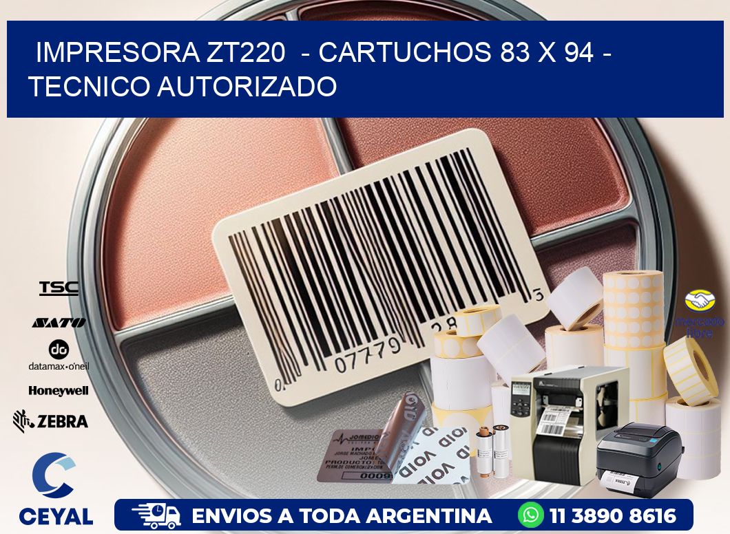 IMPRESORA ZT220  - CARTUCHOS 83 x 94 - TECNICO AUTORIZADO