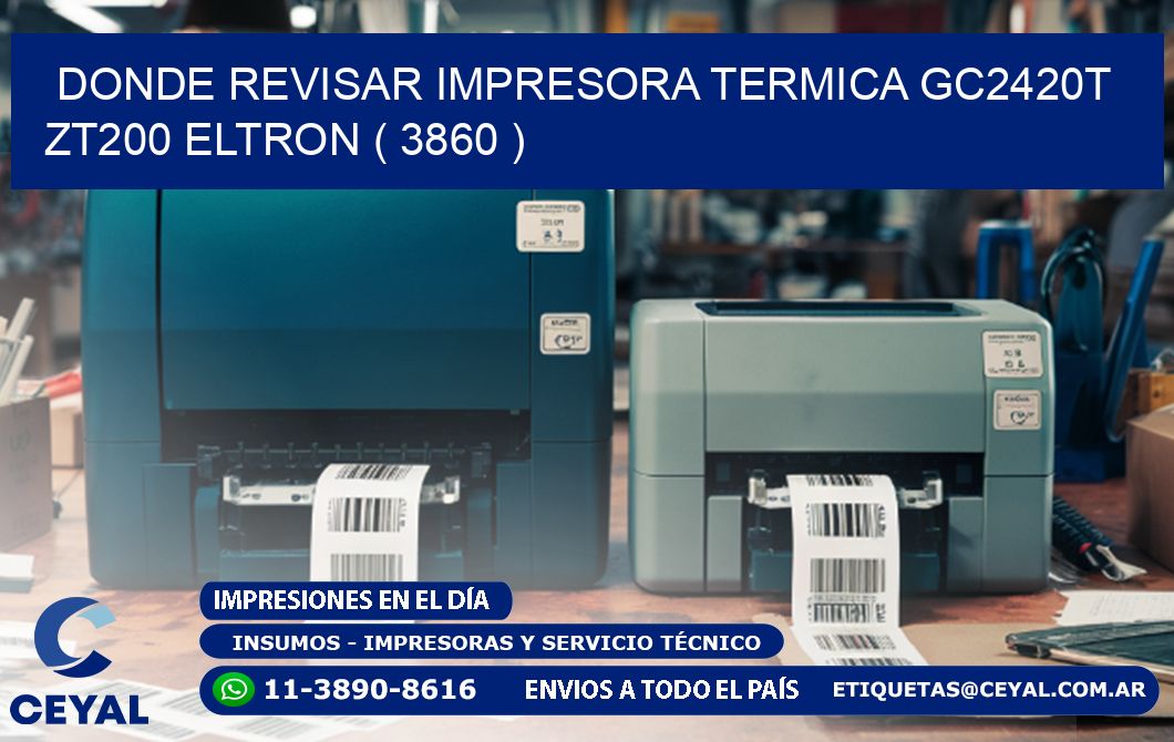 DONDE REVISAR IMPRESORA TERMICA GC2420T ZT200 ELTRON ( 3860 )
