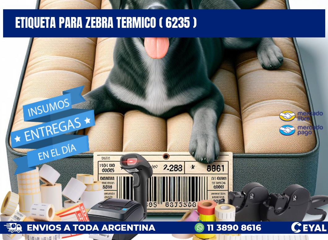 ETIQUETA PARA ZEBRA TERMICO ( 6235 )