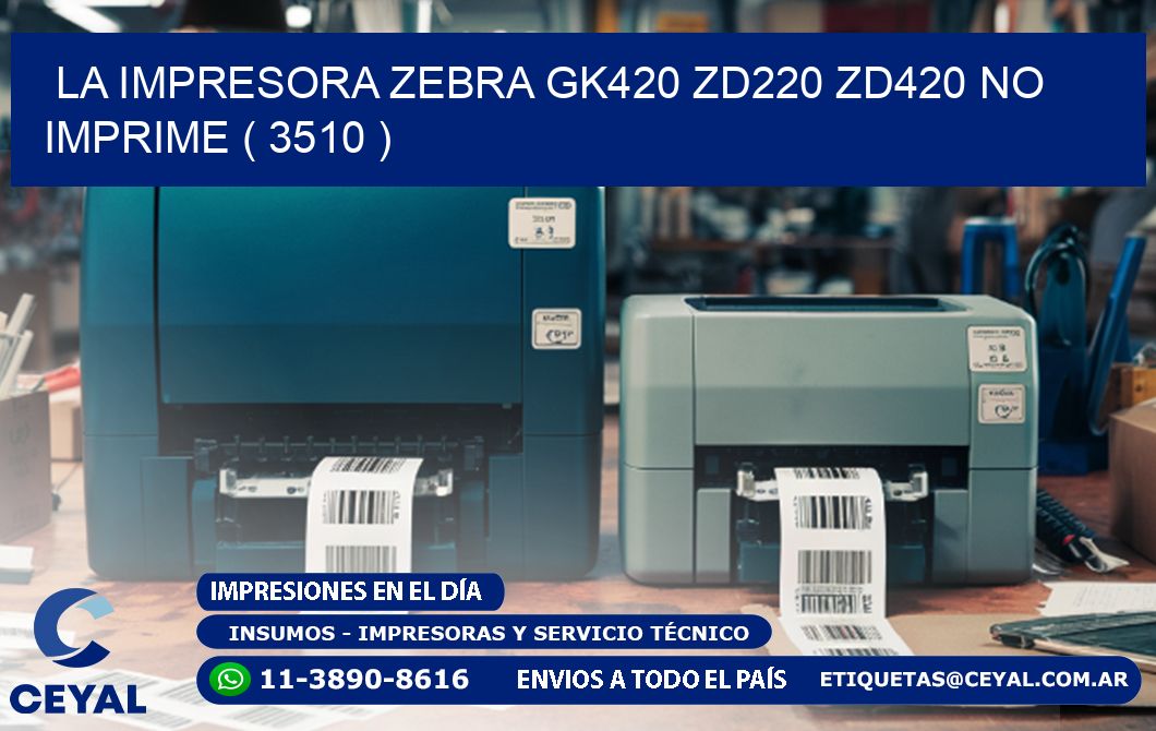 LA IMPRESORA ZEBRA GK420 ZD220 ZD420 NO IMPRIME ( 3510 )