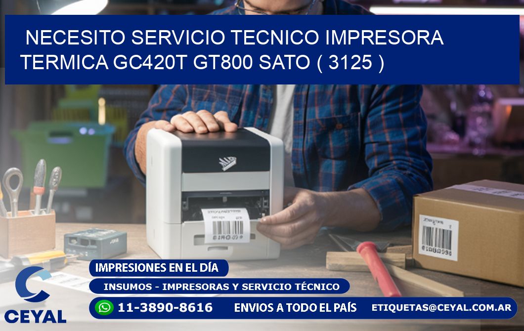 NECESITO SERVICIO TECNICO IMPRESORA TERMICA GC420T GT800 SATO ( 3125 )