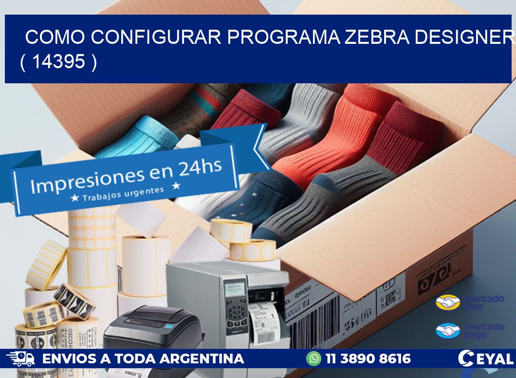 COMO CONFIGURAR PROGRAMA ZEBRA DESIGNER ( 14395 )