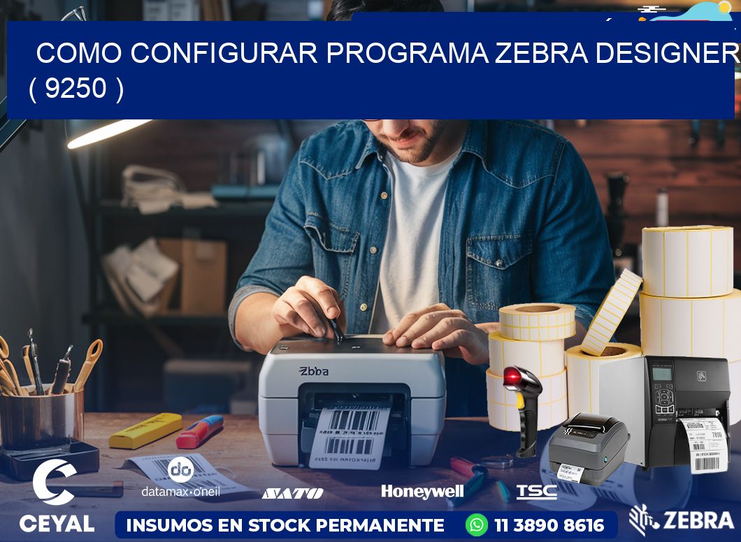 COMO CONFIGURAR PROGRAMA ZEBRA DESIGNER ( 9250 )
