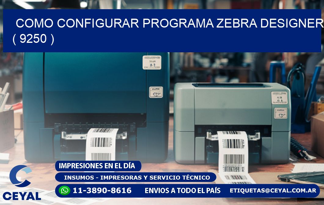 COMO CONFIGURAR PROGRAMA ZEBRA DESIGNER ( 9250 )