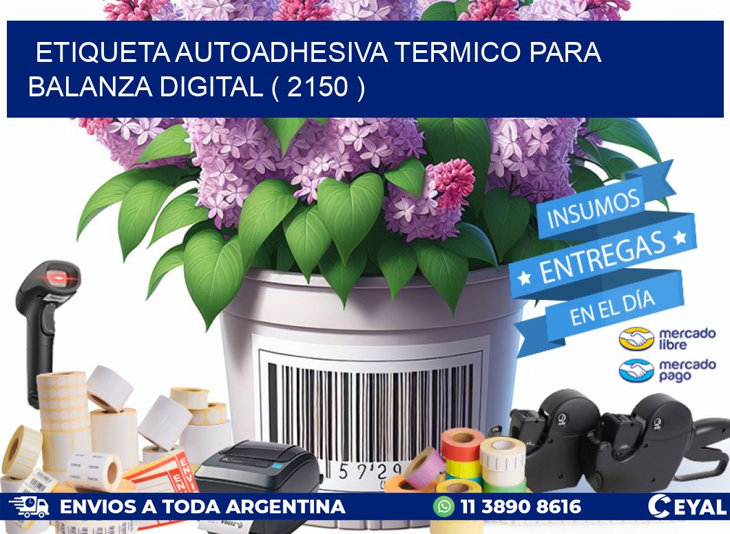 ETIQUETA AUTOADHESIVA TERMICO PARA BALANZA DIGITAL ( 2150 )