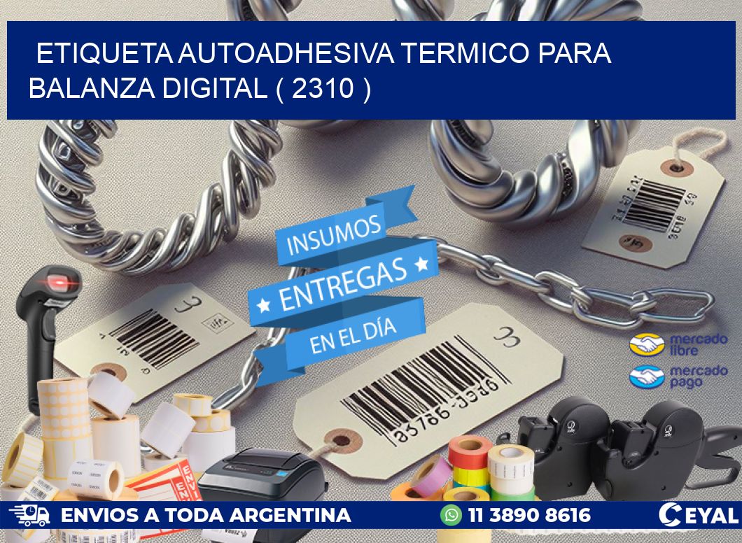 ETIQUETA AUTOADHESIVA TERMICO PARA BALANZA DIGITAL ( 2310 )