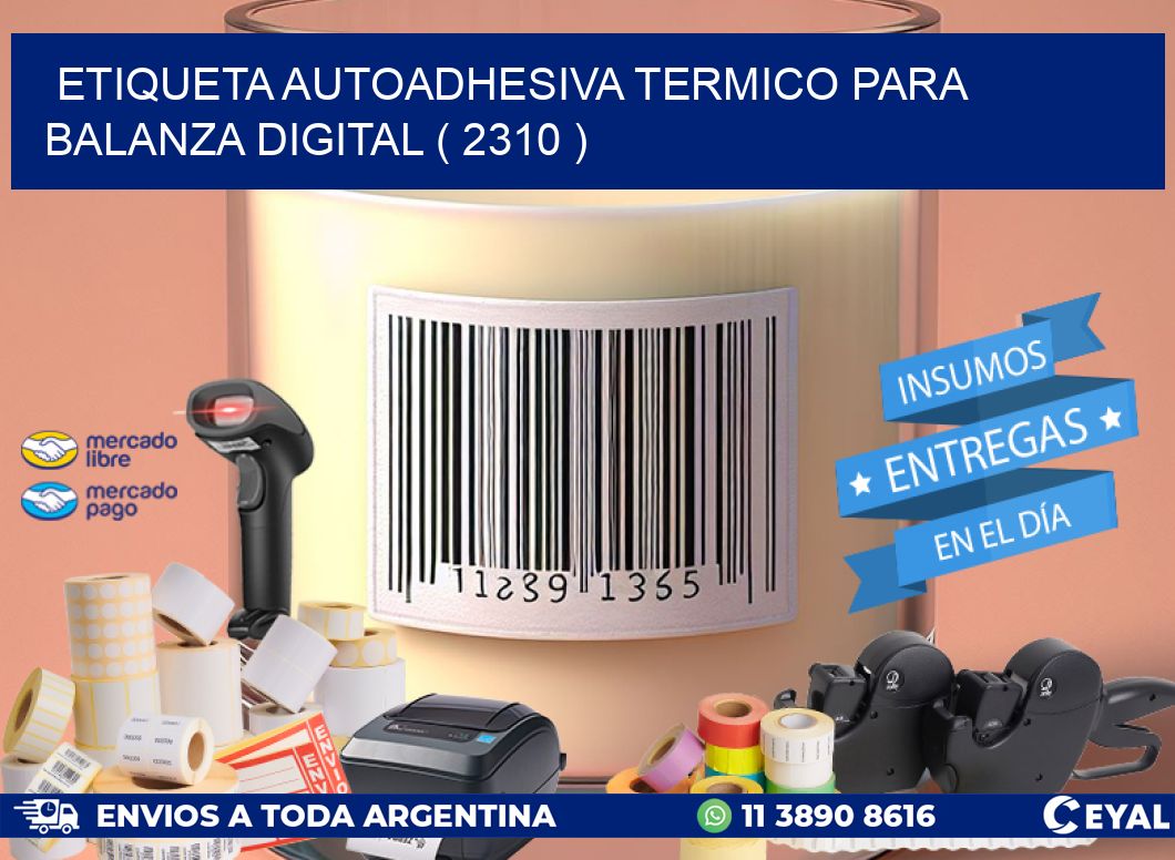 ETIQUETA AUTOADHESIVA TERMICO PARA BALANZA DIGITAL ( 2310 )