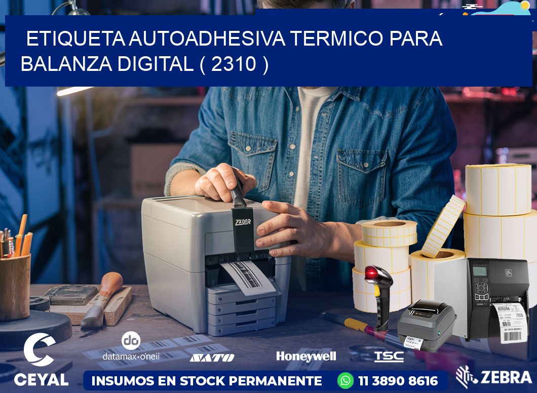 ETIQUETA AUTOADHESIVA TERMICO PARA BALANZA DIGITAL ( 2310 )