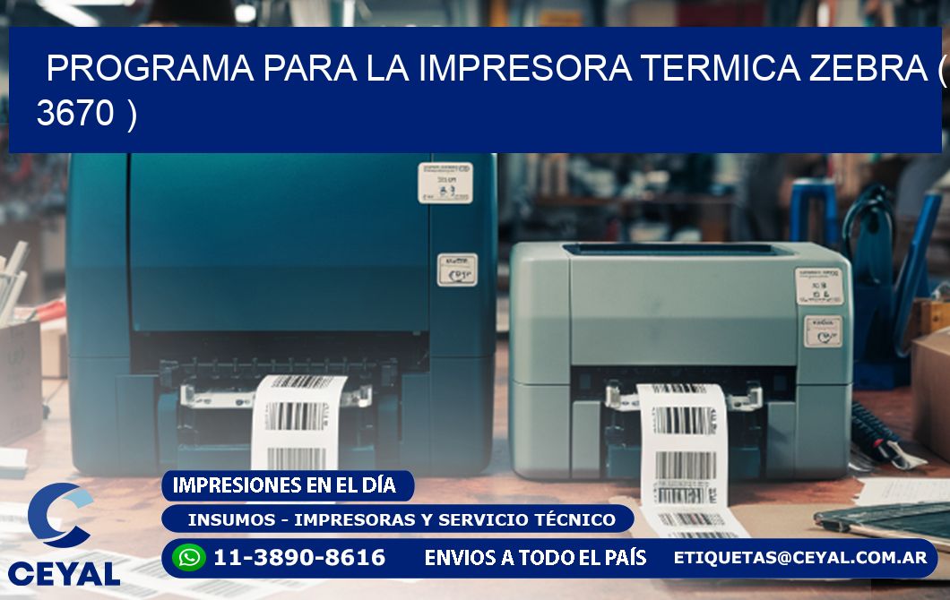 PROGRAMA PARA LA IMPRESORA TERMICA ZEBRA ( 3670 )