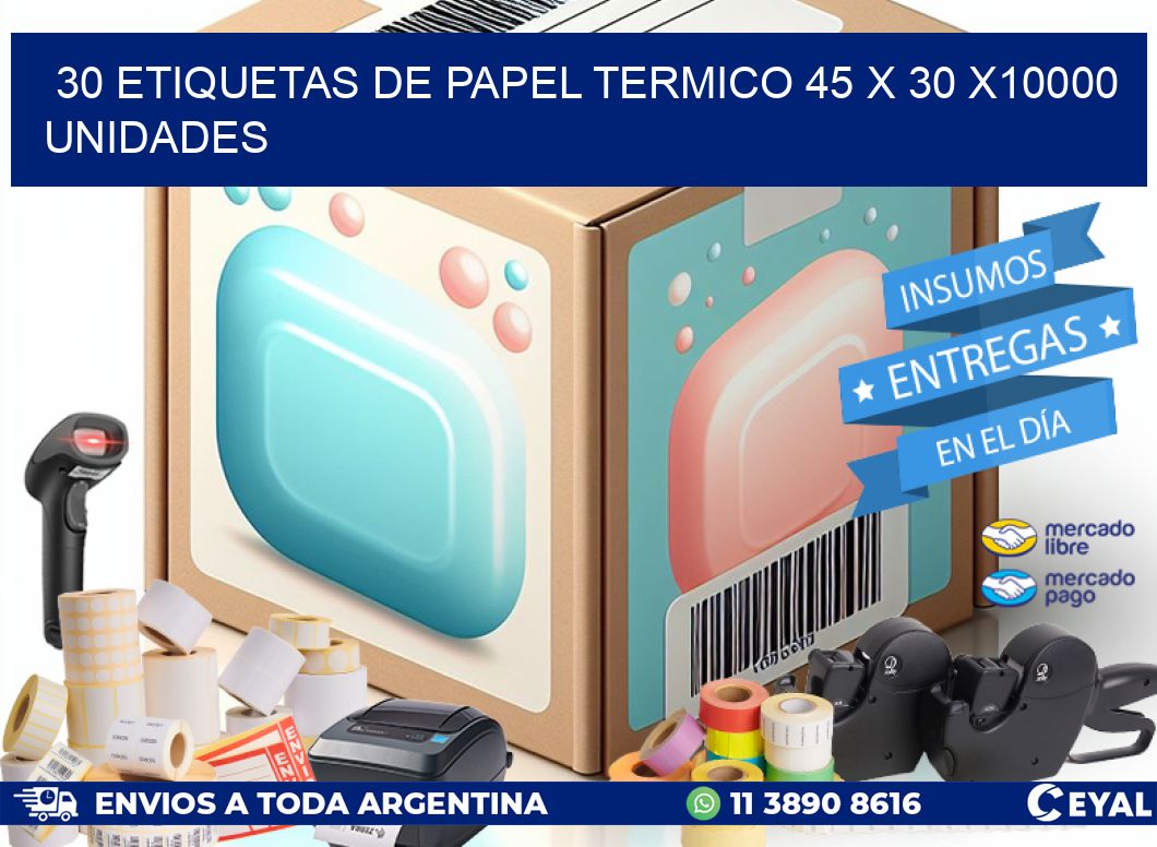 30 ETIQUETAS DE PAPEL TERMICO 45 x 30 X10000 UNIDADES