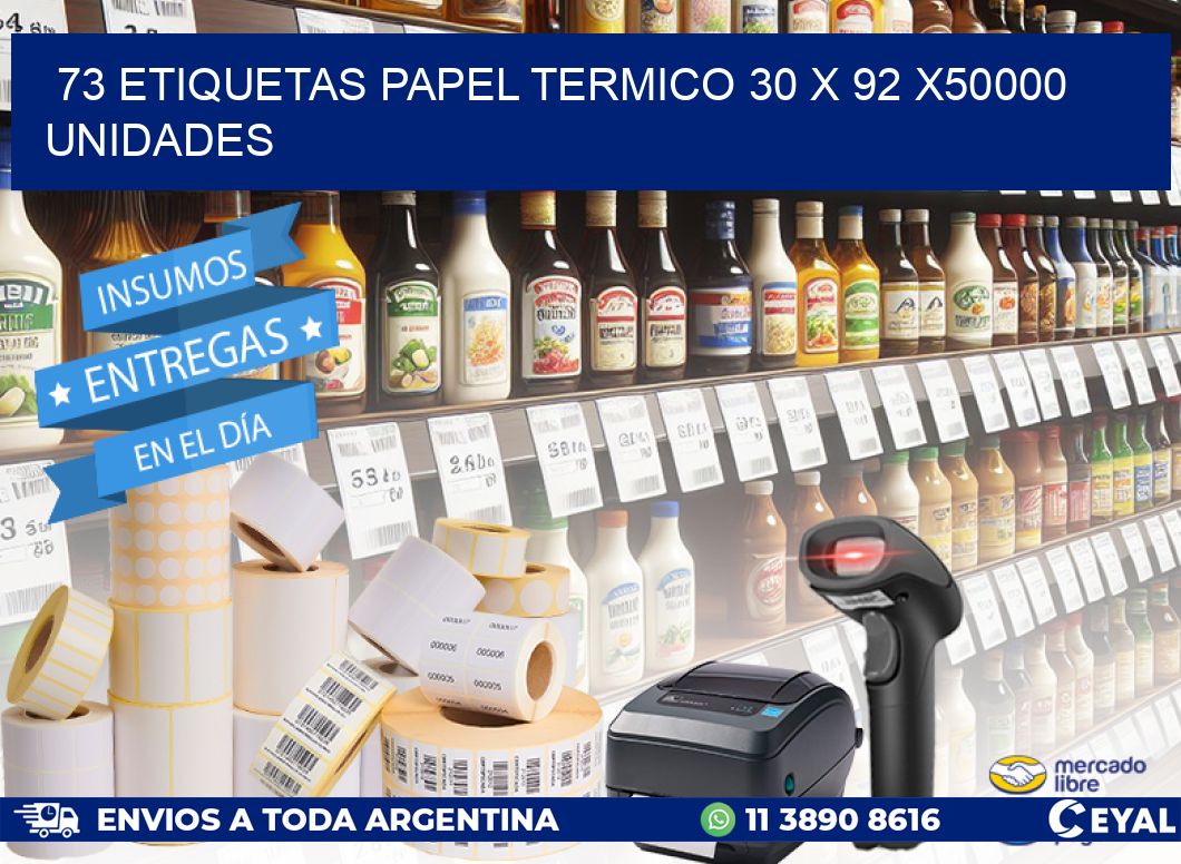 73 ETIQUETAS PAPEL TERMICO 30 x 92 X50000 UNIDADES