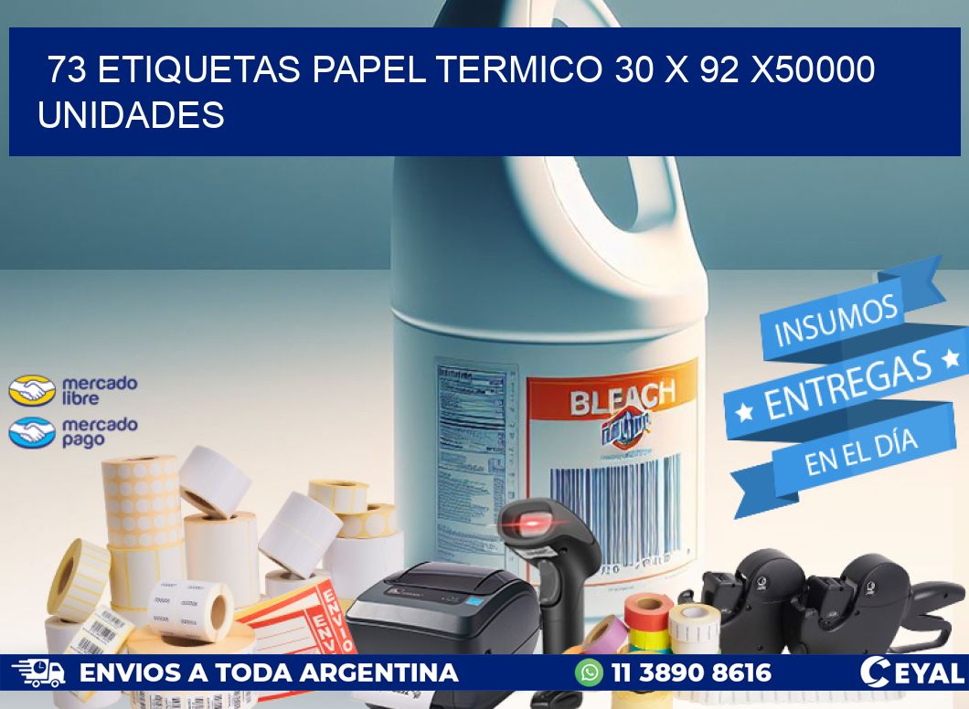 73 ETIQUETAS PAPEL TERMICO 30 x 92 X50000 UNIDADES