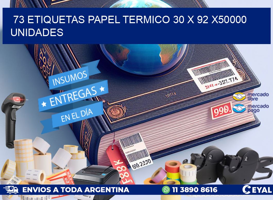 73 ETIQUETAS PAPEL TERMICO 30 x 92 X50000 UNIDADES